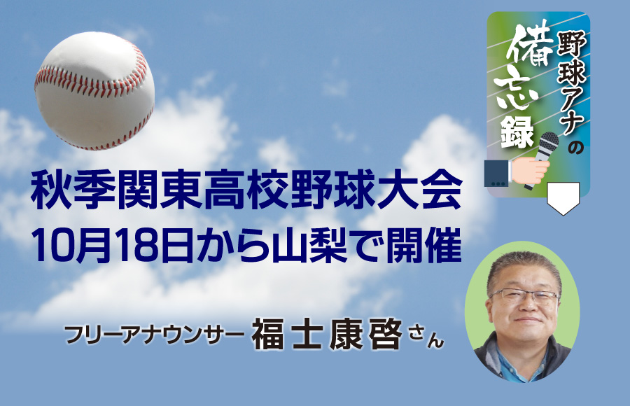 《野球アナの備忘録》秋季関東高校野球大会　10月18日から山梨で開催​​