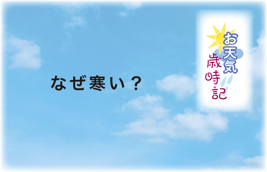 《お天気歳時記》なぜ寒い？