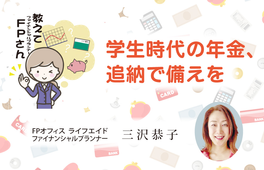 《教えてFPさん》学生時代の年金、追納で備えを